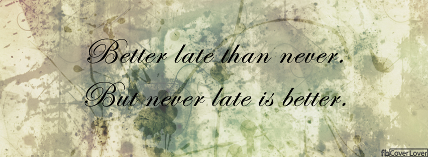 Never Late is better Facebook Covers More Quotes Covers for Timeline