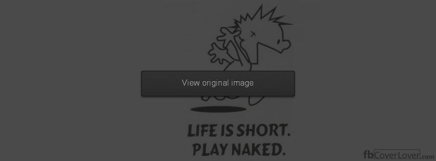 Life is short, Play naked Facebook Covers More Life Covers for Timeline