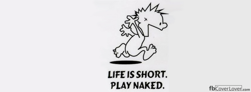 Life is short, Play naked Facebook Covers More Life Covers for Timeline