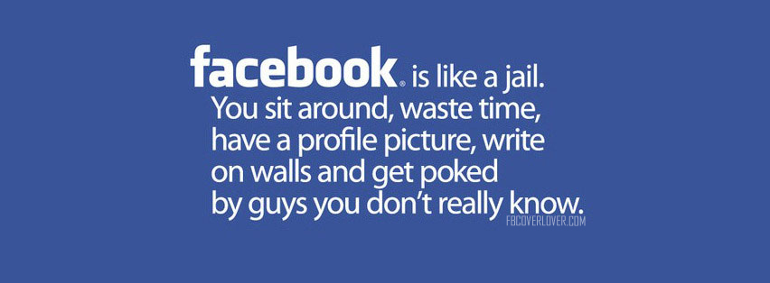 Facebook is like jail Facebook Covers More Quotes Covers for Timeline