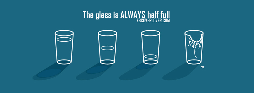 The glass is always half full Facebook Covers More Miscellaneous Covers for Timeline