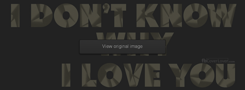 I dont know why i love you Facebook Covers More Love Covers for Timeline
