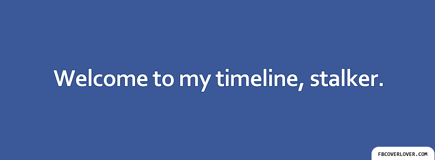 Welcome To My Timeline Stalker Facebook Covers More Funny Covers for Timeline
