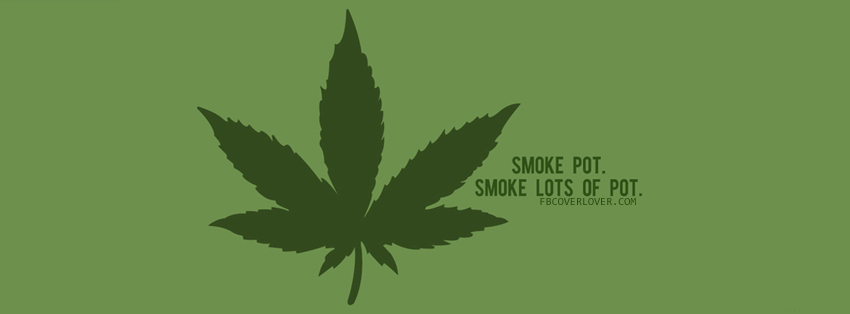 Smoke Pot. Smoke Lots of Pot Facebook Covers More Miscellaneous Covers for Timeline