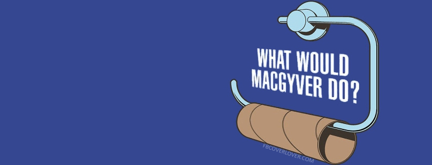 What would macgyver do? Facebook Covers More Movies_TV Covers for Timeline