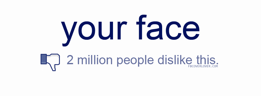 Your Face Dislikes Facebook Timeline  Profile Covers