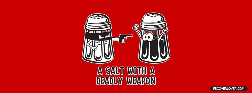 A Salt Deadly Weapon Facebook Covers More funny Covers for Timeline