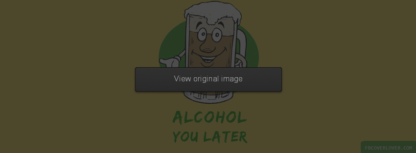 Alcohol You Later Facebook Covers More Funny Covers for Timeline