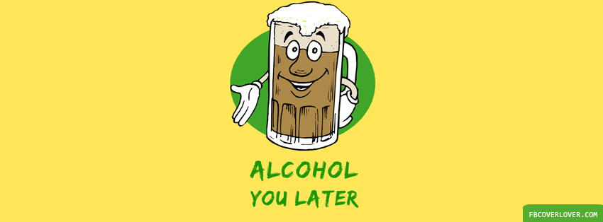 Alcohol You Later Facebook Timeline  Profile Covers