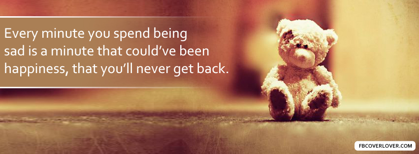 Every Minute You Spend Being Sad Facebook Covers More Quotes Covers for Timeline