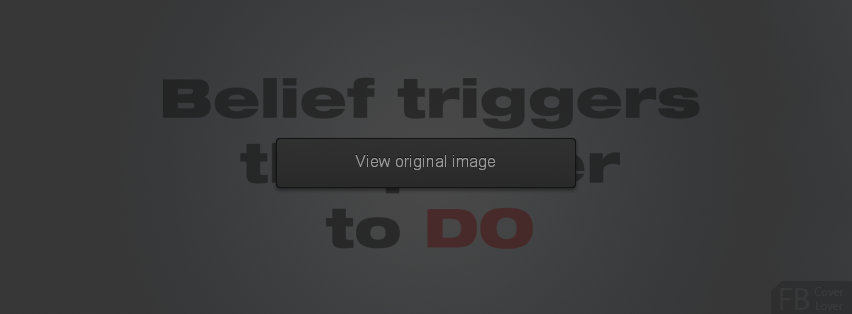 Believe Triggers The Power Facebook Covers More Quotes Covers for Timeline