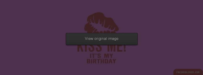 Kiss Me Its My Birthday Facebook Covers More Holidays Covers for Timeline