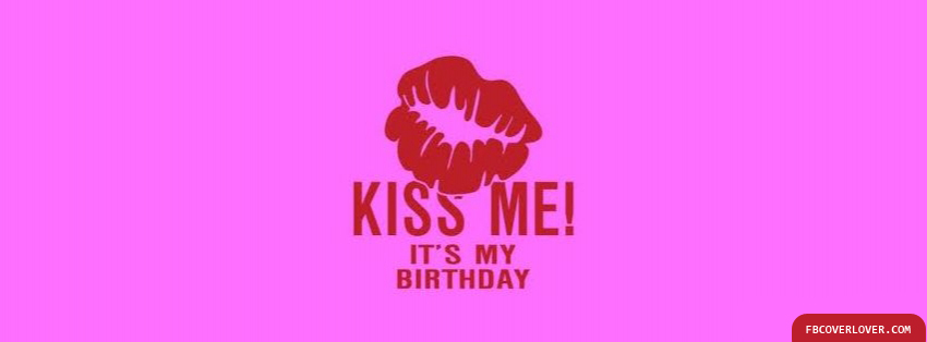 Kiss Me Its My Birthday Facebook Covers More Holidays Covers for Timeline