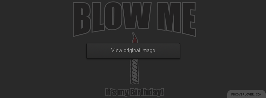 Blow Me Its My Birthday Facebook Covers More Holidays Covers for Timeline