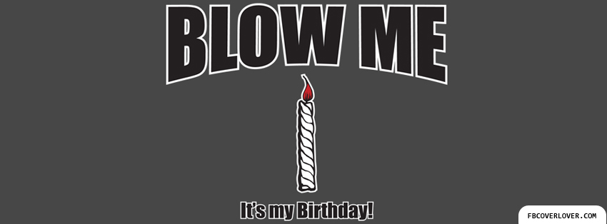 Blow Me Its My Birthday Facebook Covers More Holidays Covers for Timeline