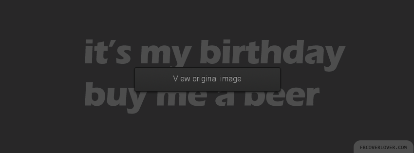 Its My Birthday Buy Me A Beer Facebook Covers More Holidays Covers for Timeline