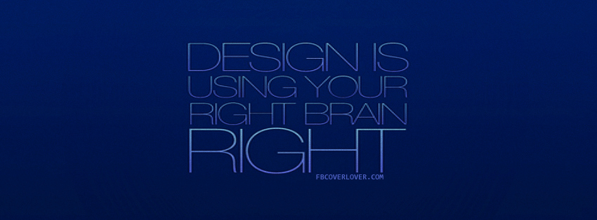 Design is using your brain right Facebook Covers More Quotes Covers for Timeline