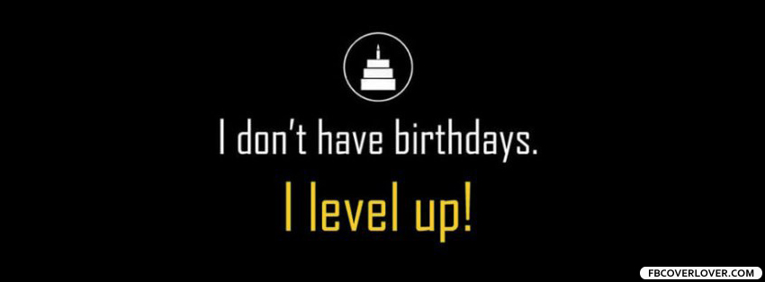 I Dont Have Birthdays Facebook Covers More Funny Covers for Timeline