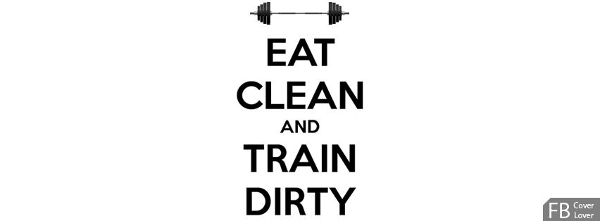 Eat Clean Train Dirty 2 Facebook Covers More Quotes Covers for Timeline