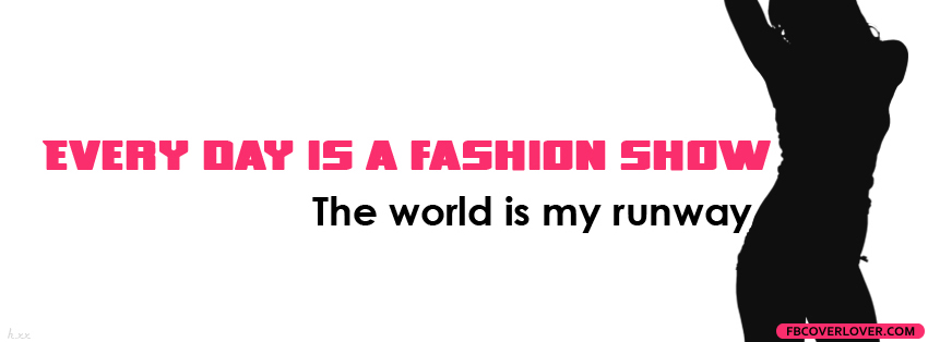 Every Day Is A Fashion Show Facebook Covers More Quotes Covers for Timeline