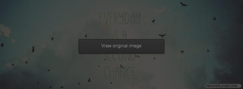 Everyday Is A Second Chance Facebook Covers More life Covers for Timeline