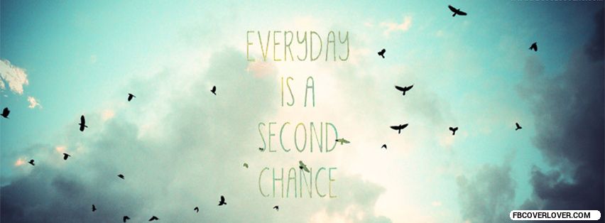 Everyday Is A Second Chance Facebook Timeline  Profile Covers