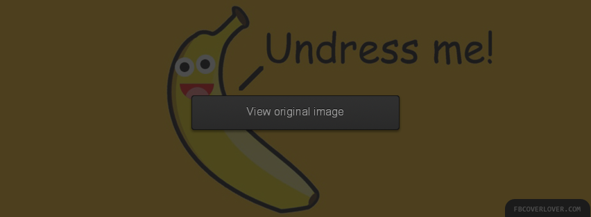 Funny Banana Undress Me Facebook Covers More Funny Covers for Timeline