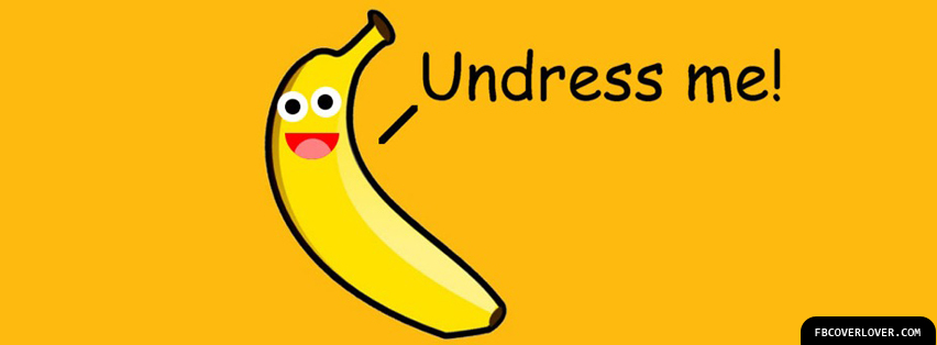 Funny Banana Undress Me Facebook Timeline  Profile Covers