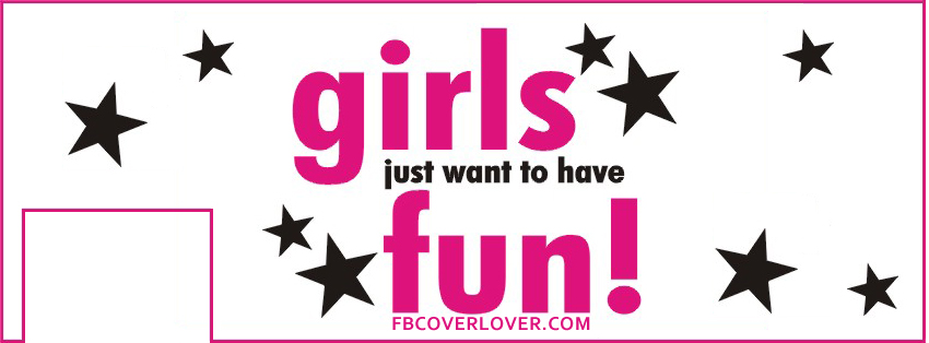 Girls Just Want To Have Fun Facebook Covers More Quotes Covers for Timeline