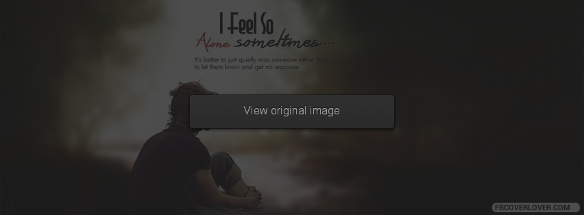 I Feel Alone Sometimes Facebook Covers More life Covers for Timeline