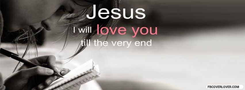 I Will Love Jesus Till The Very End Facebook Covers More religious Covers for Timeline