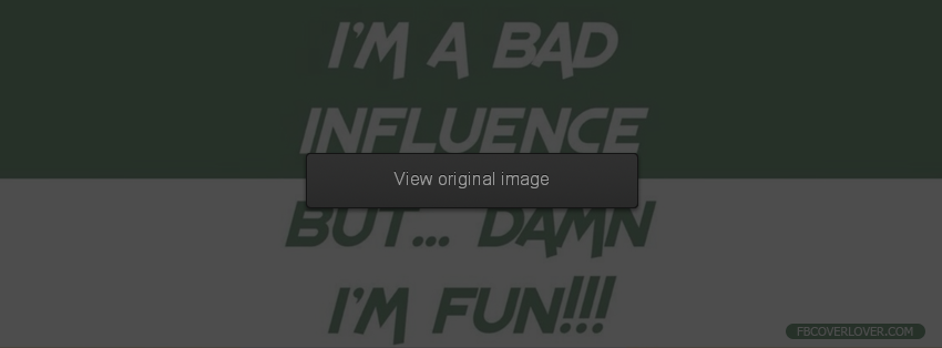 Im A Bad Influence Facebook Covers More quotes Covers for Timeline