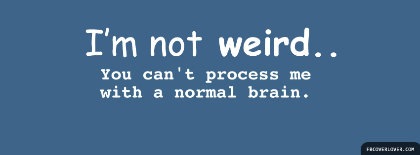 Im Not Weird Facebook Covers More Quotes Covers for Timeline
