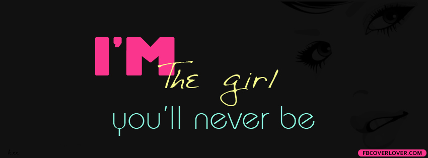 Im The Girl Youll Never Be Facebook Covers More Quotes Covers for Timeline
