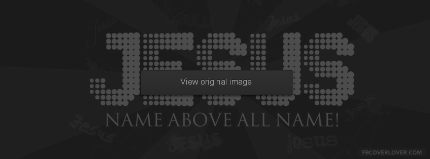 Name Above All Names Facebook Covers More Religious Covers for Timeline