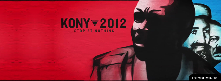 Kony 2012 Stop At Nothing Facebook Covers More Causes Covers for Timeline