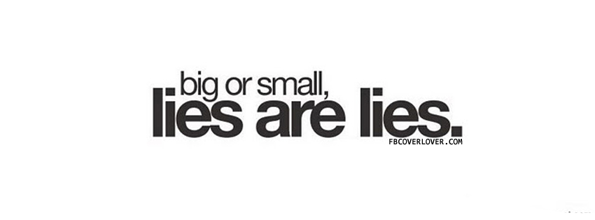 Big or Small Lies Are Lies Facebook Covers More Quotes Covers for Timeline