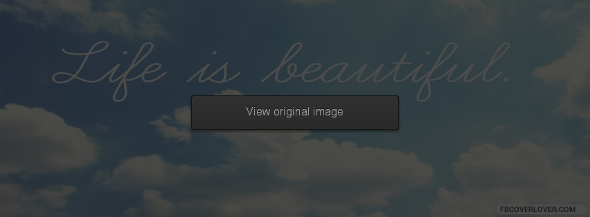 Life Is Beautiful Facebook Covers More life Covers for Timeline