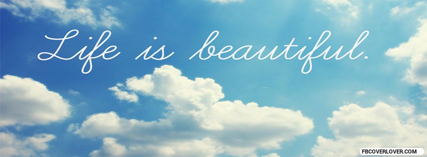 Life Is Beautiful Facebook Covers More life Covers for Timeline