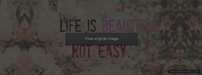 Life Is Beautiful Not Easy Facebook Covers More Life Covers for Timeline