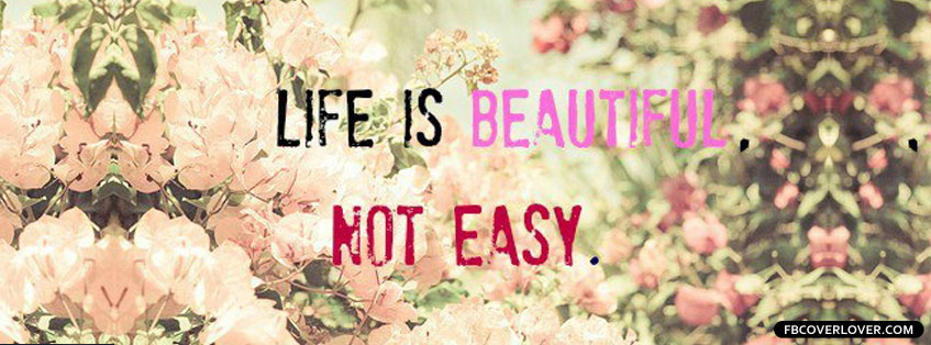 Life Is Beautiful Not Easy Facebook Timeline  Profile Covers
