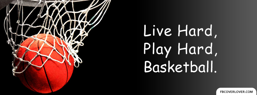 Live Hard Play Hard Facebook Covers More Basketball Covers for Timeline