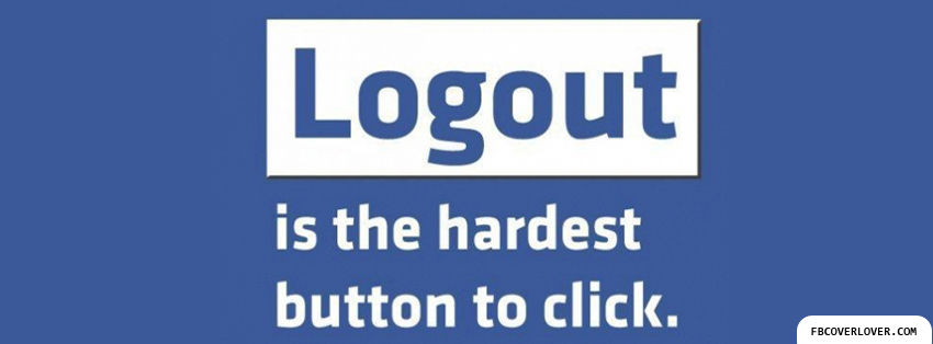Logout Is The Hardest Button Facebook Covers More Funny Covers for Timeline
