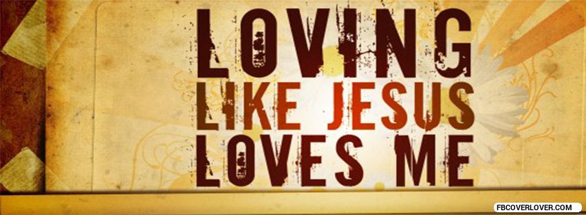 Loving Like Jesus Loves Me Facebook Timeline  Profile Covers
