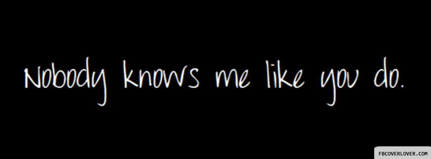 Nobody Knows Me Like You Do Facebook Covers More Quotes Covers for Timeline