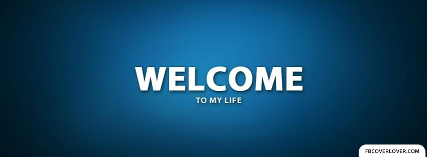 Welcome To My Life Facebook Covers More Miscellaneous Covers for Timeline