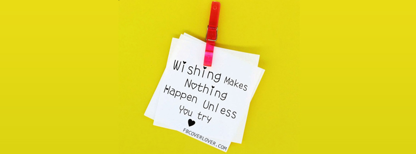 Wishing Makes Nothing Happen Unless You Try Facebook Timeline  Profile Covers