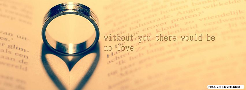 Without You There Wuold Be No Love Facebook Covers More love Covers for Timeline