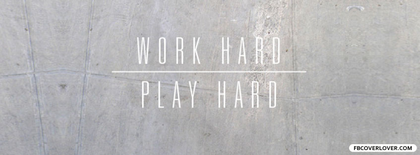 Work Hard Play Hard Facebook Covers More Life Covers for Timeline