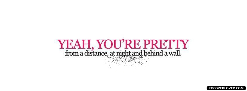 Yeah Youre Pretty From A Distance Facebook Timeline  Profile Covers